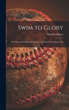 portada Swim to Glory; the Story of Marilyn Bell and the Lakeshore Swimming Club (en Inglés)