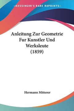 portada Anleitung Zur Geometrie Fur Kunstler Und Werksleute (1859) (in German)