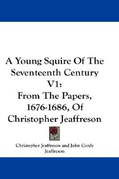 portada a young squire of the seventeenth century v1: from the papers, 1676-1686, of christopher jeaffreson (en Inglés)