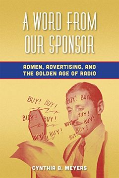 portada A Word from Our Sponsor: Admen, Advertising, and the Golden Age of Radio