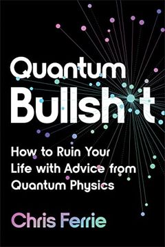 portada Quantum Bullsh*T: How to Ruin Your Life With Advice From Quantum Physics (en Inglés)