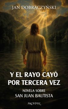 Y el Rayo Cayó por Tercera Vez: Novela Sobre san Juan Bautista