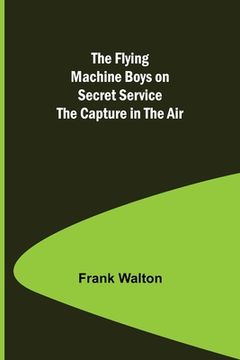 portada The Flying Machine Boys on Secret Service The Capture in the Air (en Inglés)
