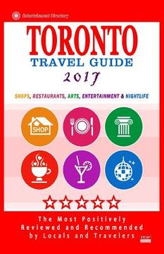 portada Toronto Travel Guide 2017: Shops, Restaurants, Arts, Entertainment and Nightlife in Toronto, Canada (City Travel Guide 2017) (en Inglés)