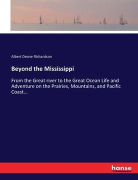 portada Beyond the Mississippi: From the Great river to the Great Ocean Life and Adventure on the Prairies, Mountains, and Pacific Coast... (en Inglés)