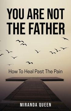 portada You Are Not The Father: How To Heal Past The Pain (en Inglés)