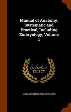 portada Manual of Anatomy, Systematic and Practical, Including Embryology, Volume 1 (in English)