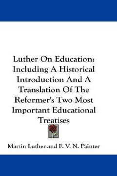 portada luther on education: including a historical introduction and a translation of the reformer's two most important educational treatises (en Inglés)