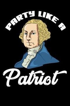 portada Party Like A Patriot: 120 Pages I 6x9 I Graph Paper 4x4 I Funny 4th Of July, Patriotic, Liberty & 1776 Gifts (en Inglés)