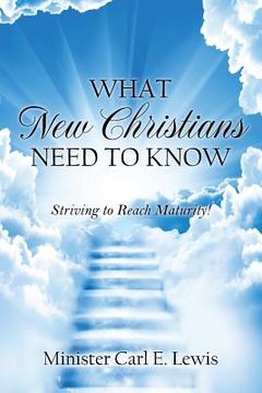 portada What New Christians Need To Know: Striving to Reach Maturity! (en Inglés)