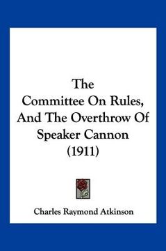 portada the committee on rules, and the overthrow of speaker cannon (1911) (en Inglés)