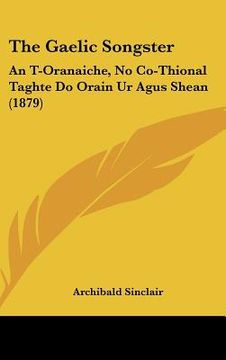 portada the gaelic songster: an t-oranaiche, no co-thional taghte do orain ur agus shean (1879) (in English)