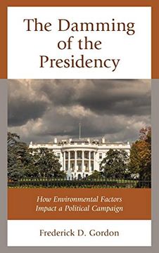 portada The Damming of the Presidency: How Environmental Factors Impact a Political Campaign (en Inglés)
