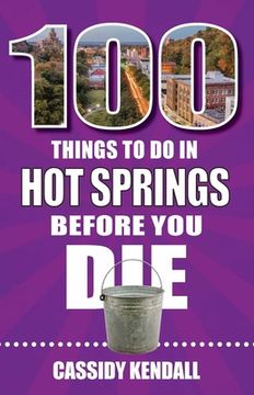 portada 100 Things to Do in Hot Springs Before You Die (en Inglés)