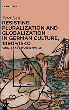 portada Resisting Pluralization and Globalization in German Culture, 1490-1540. Visions of a Nation in Decline. (en Inglés)