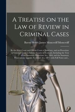 portada A Treatise on the Law of Review in Criminal Cases: by the High Court and Circuit Court of Justiciary, and on Procedure in Criminal Cases in Inferior C