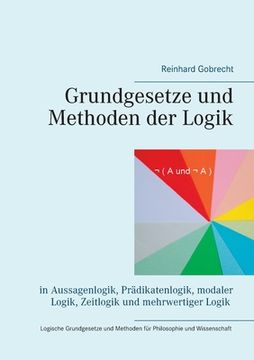 portada Grundgesetze und Methoden der Logik: in Aussagenlogik, Prädikatenlogik, modaler Logik, Zeitlogik und mehrwertiger Logik (in German)