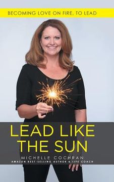 portada Lead Like The Sun: Becoming Love On Fire, To Lead (en Inglés)
