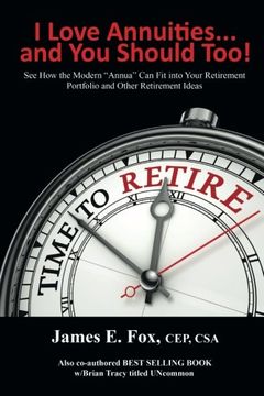 portada I Love Annuities...and You Should Too!: See How the Modern “Annua” Can Fit into Your Retirement Portfolio and Other Retirement Ideas