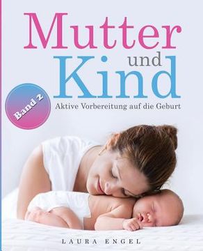 portada Mutter und Kind: Aktive Vorbereitung auf die Geburt (in German)