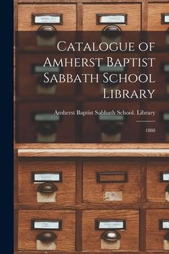 portada Catalogue of Amherst Baptist Sabbath School Library [microform]: 1888 (in English)