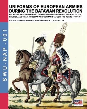 portada Uniforms of European Armies during the Batavian Revolution: From the Amsterdam Civic Guard to foreign armies: French, Dutch, English, Austrian, ... Volume 1 (Soldiers, Weapons & Uniforms NAP)