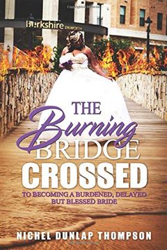 portada The Burning Bridge Crossed to Becoming a Burdened, Delayed but Blessed Bride (en Inglés)