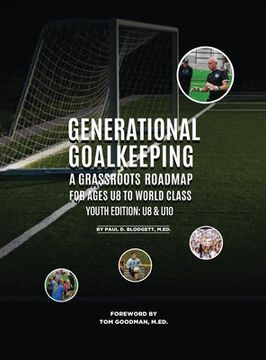 portada Generational Goalkeeping: A Grassroots Roadmap for Ages U8 to World Class (Youth Edition: U8- U10) (en Inglés)