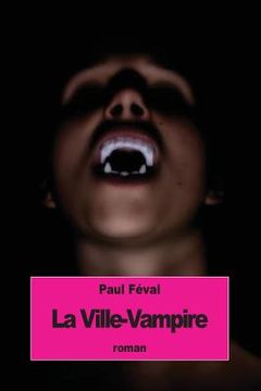 portada La Ville-Vampire: ou bien le malheur d'écrire des romans noirs (en Francés)