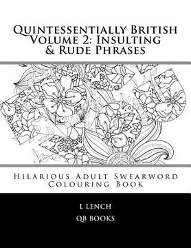portada Quintessentially British Volume 2: Insulting & Rude Phrases: Hilarious Adult Swearword Colouring Book (en Inglés)
