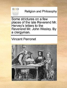 portada some strictures on a few places of the late reverend mr. hervey's letters to the reverend mr. john wesley. by a clergyman. (en Inglés)