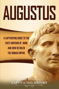 portada Augustus: A Captivating Guide to the First Emperor of Rome and How He Ruled the Roman Empire (in English)