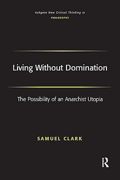 portada Living Without Domination: The Possibility of an Anarchist Utopia (Ashgate new Critical Thinking in Philosophy) (en Inglés)