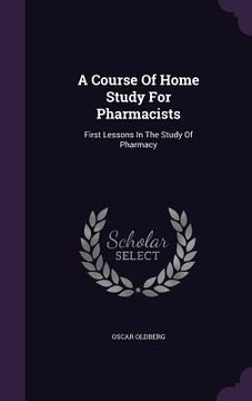 portada A Course Of Home Study For Pharmacists: First Lessons In The Study Of Pharmacy (en Inglés)