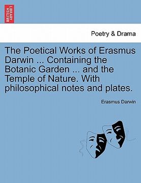 portada the poetical works of erasmus darwin ... containing the botanic garden ... and the temple of nature. with philosophical notes and plates. (in English)