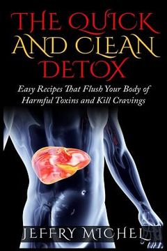 portada The Quick and Clean Detox: Easy Recipes That Flush Your Body of Harmful Toxins and Kill Cravings (en Inglés)