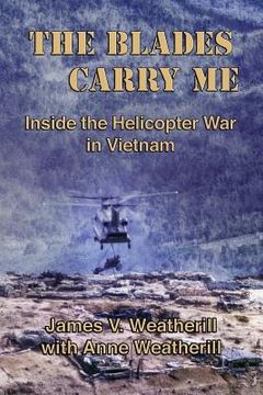 portada The Blades Carry Me: Inside the Helicopter War in Vietnam (en Inglés)