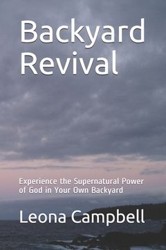 portada Backyard Revival: Experience the Supernatural Power of God in Your Own Backyard (in English)