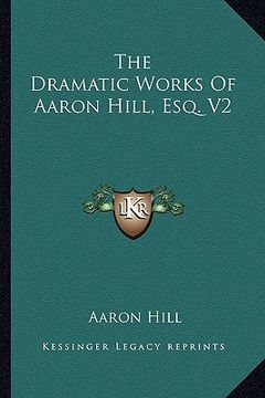 portada the dramatic works of aaron hill, esq. v2 (in English)