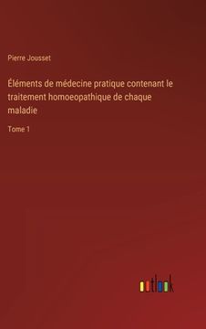 portada Éléments de médecine pratique contenant le traitement homoeopathique de chaque maladie: Tome 1 (en Francés)