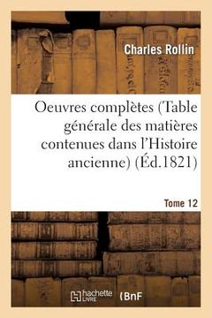 portada Oeuvres Complètes T. 12 (Table Générale Des Matières Contenues Dans l'Histoire Ancienne) (in French)