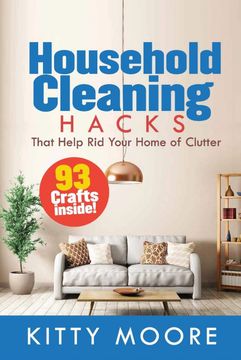 portada Household Cleaning Hacks (2nd Edition): 93 Crafts That Help Rid Your Home Of Clutter! (Cleaning)