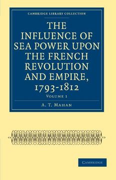 portada The Influence of sea Power Upon the French Revolution and Empire, 1793–1812 2 Volume Set: The Influence of sea Power Upon the French Revolution and. Collection - Naval and Military History) (en Inglés)