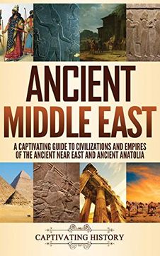 portada Ancient Middle East: A Captivating Guide to Civilizations and Empires of the Ancient Near East and Ancient Anatolia 