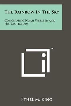 portada the rainbow in the sky: concerning noah webster and his dictionary (in English)