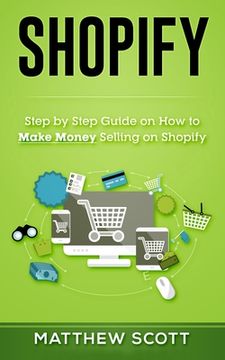 portada Shopify: Step by Step Guide on How to Make Money Selling on Shopify (en Inglés)