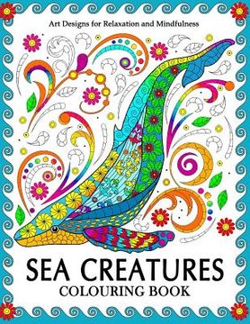 portada Sea Creatures Colouring Book: Coloring Pages for Adults (Shark, Whale, Dolphin, Turtle, Seahorse and Friend) 