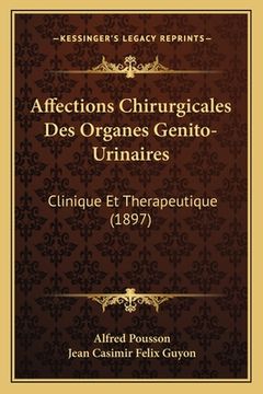 portada Affections Chirurgicales Des Organes Genito-Urinaires: Clinique Et Therapeutique (1897) (en Francés)