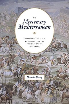 portada The Mercenary Mediterranean: Sovereignty, Religion, and Violence in the Medieval Crown of Aragon (en Inglés)