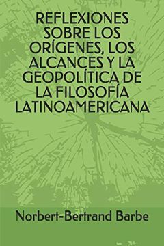 portada Reflexiones Sobre los Orígenes, los Alcances y la Geopolítica de la Filosofía Latinoamericana
